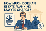 How Much Does an Estate Planning Lawyer Charge
